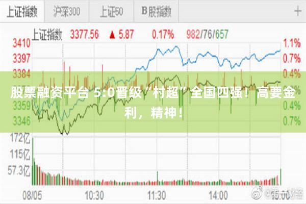 股票融资平台 5:0晋级“村超”全国四强！高要金利，精神！