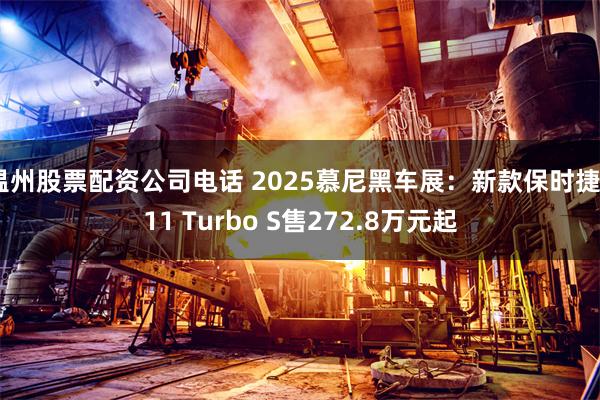 温州股票配资公司电话 2025慕尼黑车展：新款保时捷911 Turbo S售272.8万元起