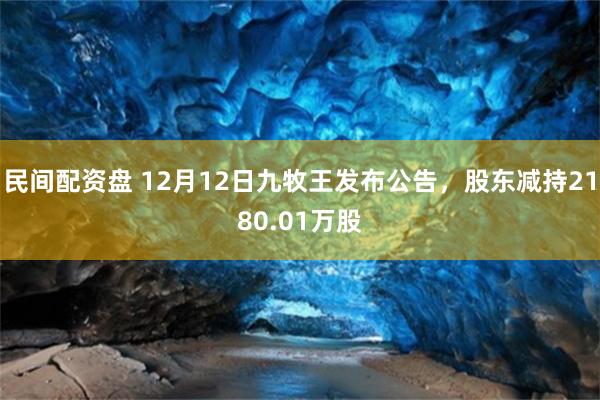 民间配资盘 12月12日九牧王发布公告，股东减持2180.01万股