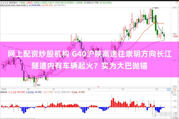 网上配资炒股机构 G40沪陕高速往崇明方向长江隧道内有车辆起火？实为大巴抛锚