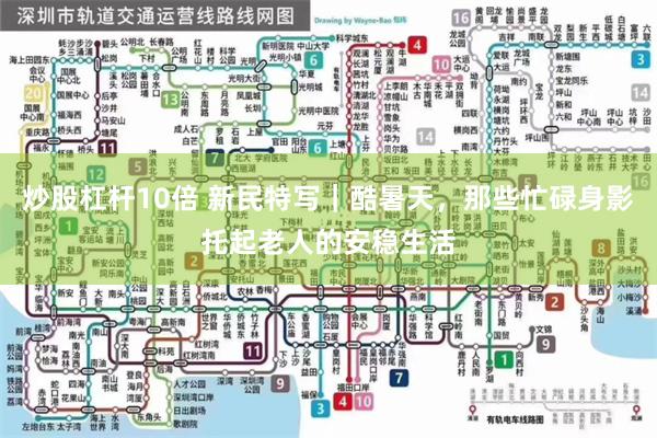 炒股杠杆10倍 新民特写|酷暑天,那些忙碌身影托起老人的安稳生活