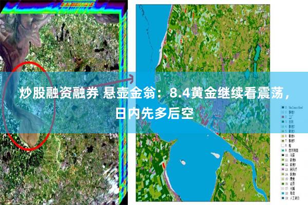 炒股融资融券 悬壶金翁：8.4黄金继续看震荡，日内先多后空