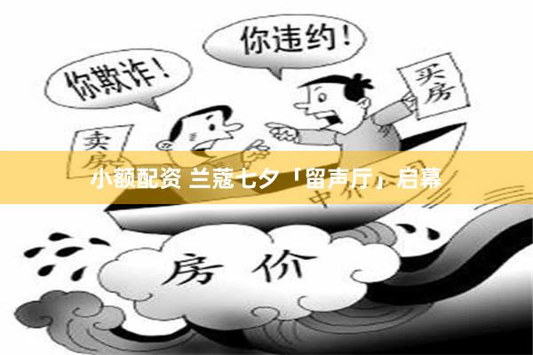 小额配资 兰蔻七夕「留声厅」启幕